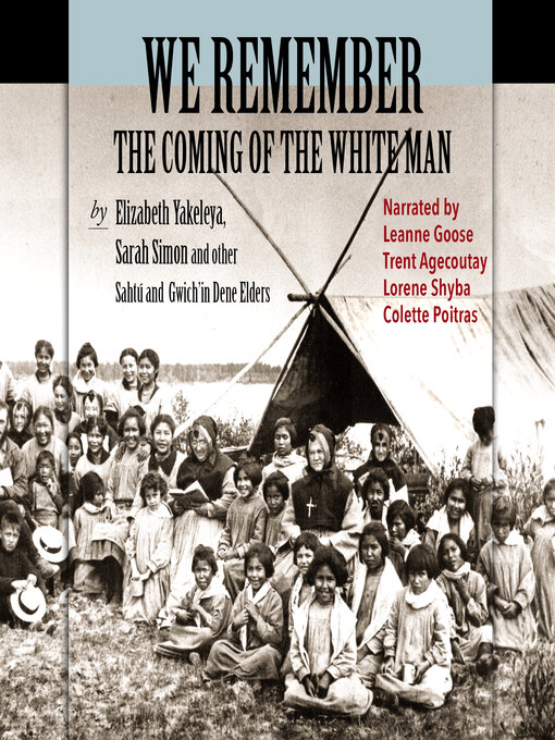 Title details for We Remember the Coming of the White Man--Dene Elders tell the history of their times by Elizabeth Yakeleya - Available